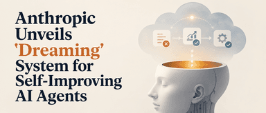 Anthropic Unveils 'Dreaming' System for Self-Improving AI Agents